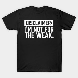 I am not for the weak T-Shirt